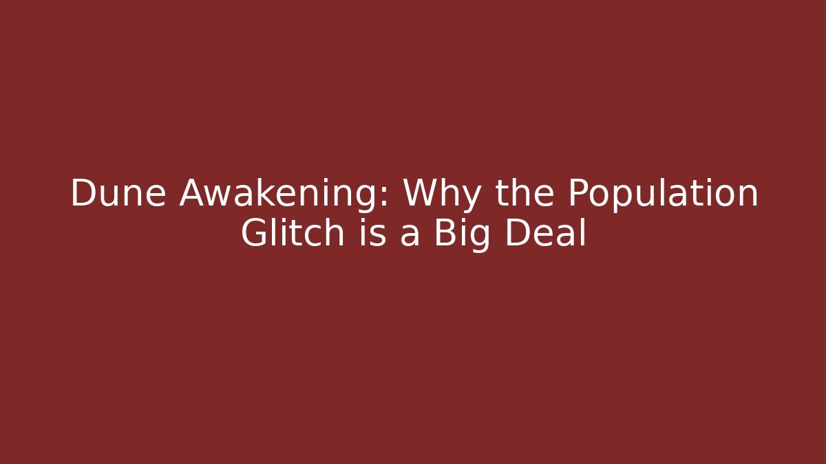Dune Awakening: Why the Population Glitch is a Big Deal
