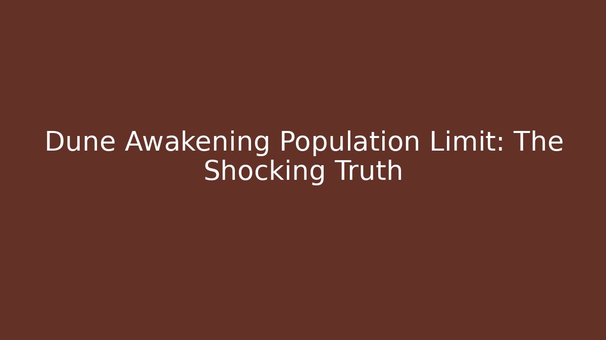Dune Awakening Population Limit: The Shocking Truth