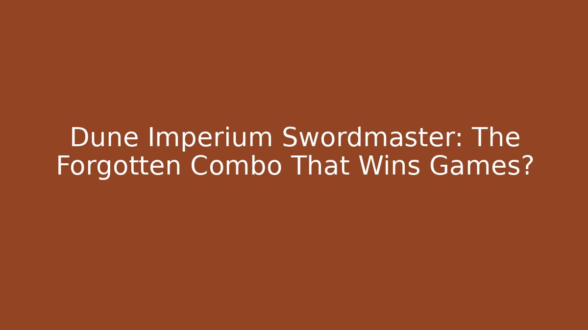 Dune Imperium Swordmaster: The Forgotten Combo That Wins Games?