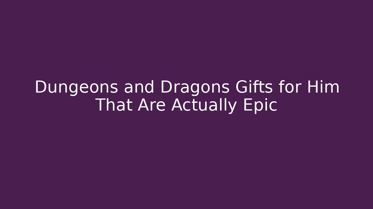 Dungeons and Dragons Gifts for Him That Are Actually Epic