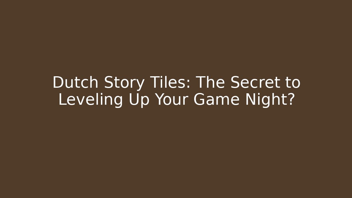 Dutch Story Tiles: The Secret to Leveling Up Your Game Night?