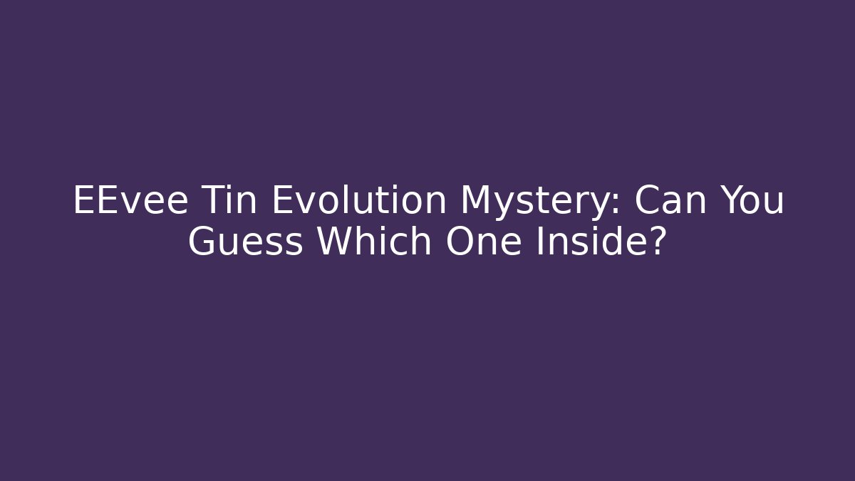 EEvee Tin Evolution Mystery: Can You Guess Which One Inside?