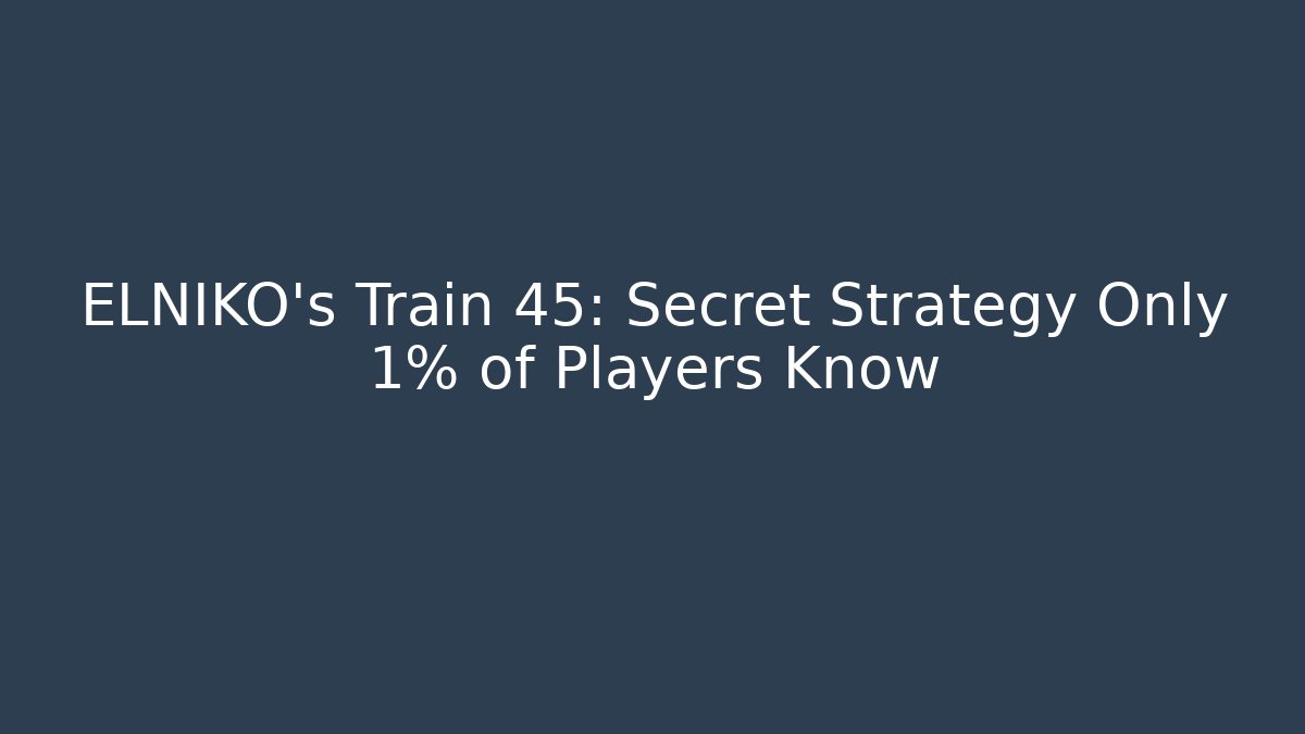 ELNIKO's Train 45: Secret Strategy Only 1% of Players Know