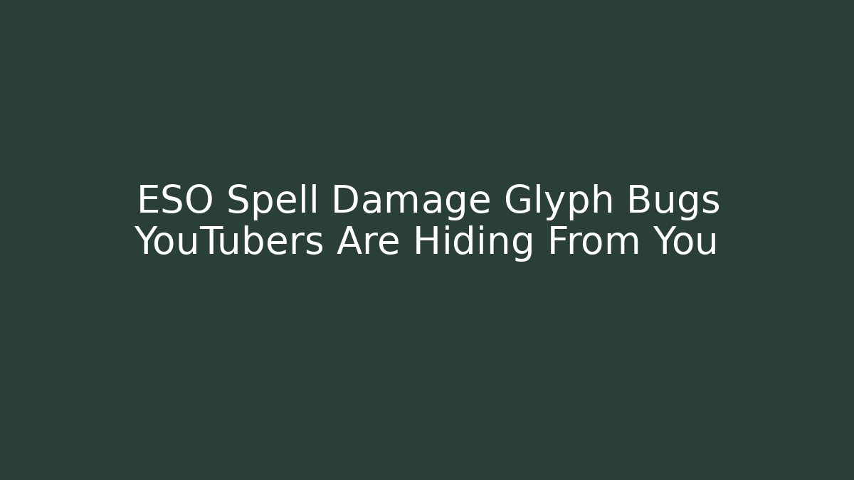 ESO Spell Damage Glyph Bugs YouTubers Are Hiding From You