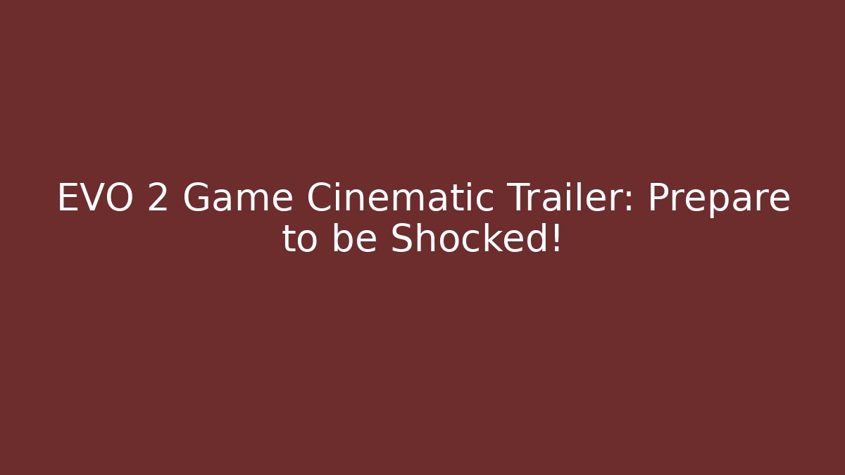 EVO 2 Game Cinematic Trailer: Prepare to be Shocked! - Buddy Program