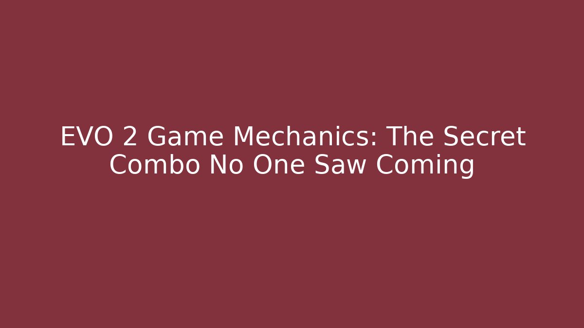EVO 2 Game Mechanics: The Secret Combo No One Saw Coming