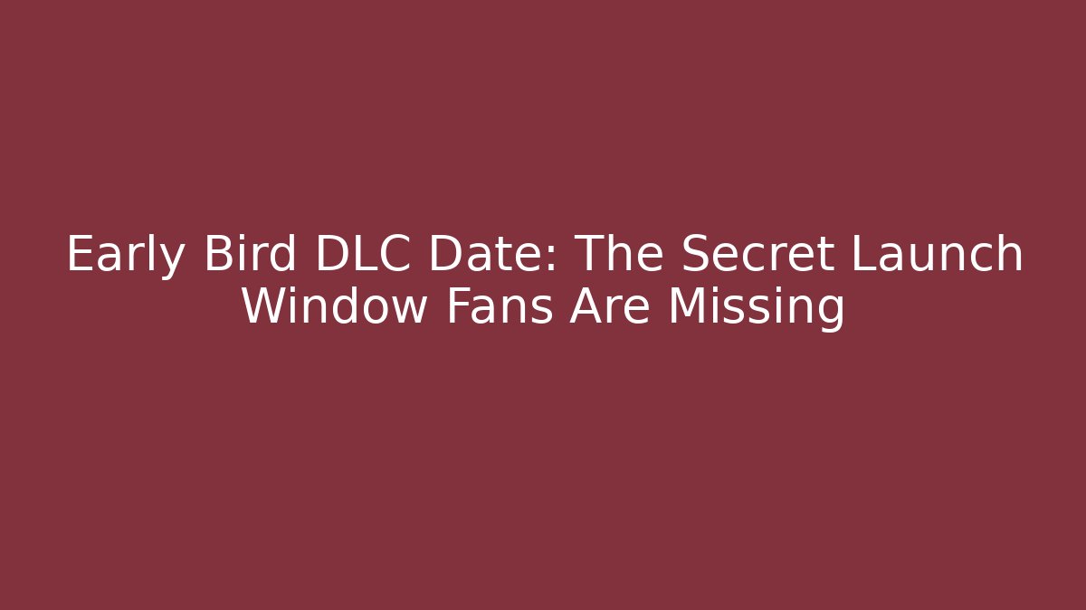 Early Bird DLC Date: The Secret Launch Window Fans Are Missing