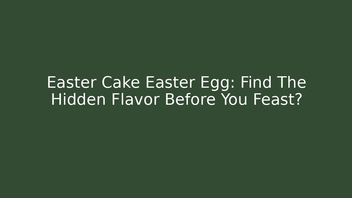 Easter Cake Easter Egg: Find The Hidden Flavor Before You Feast?