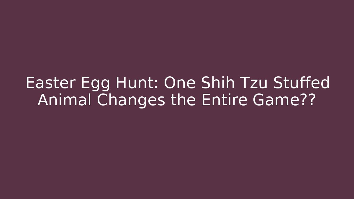 Easter Egg Hunt: One Shih Tzu Stuffed Animal Changes the Entire Game剧情