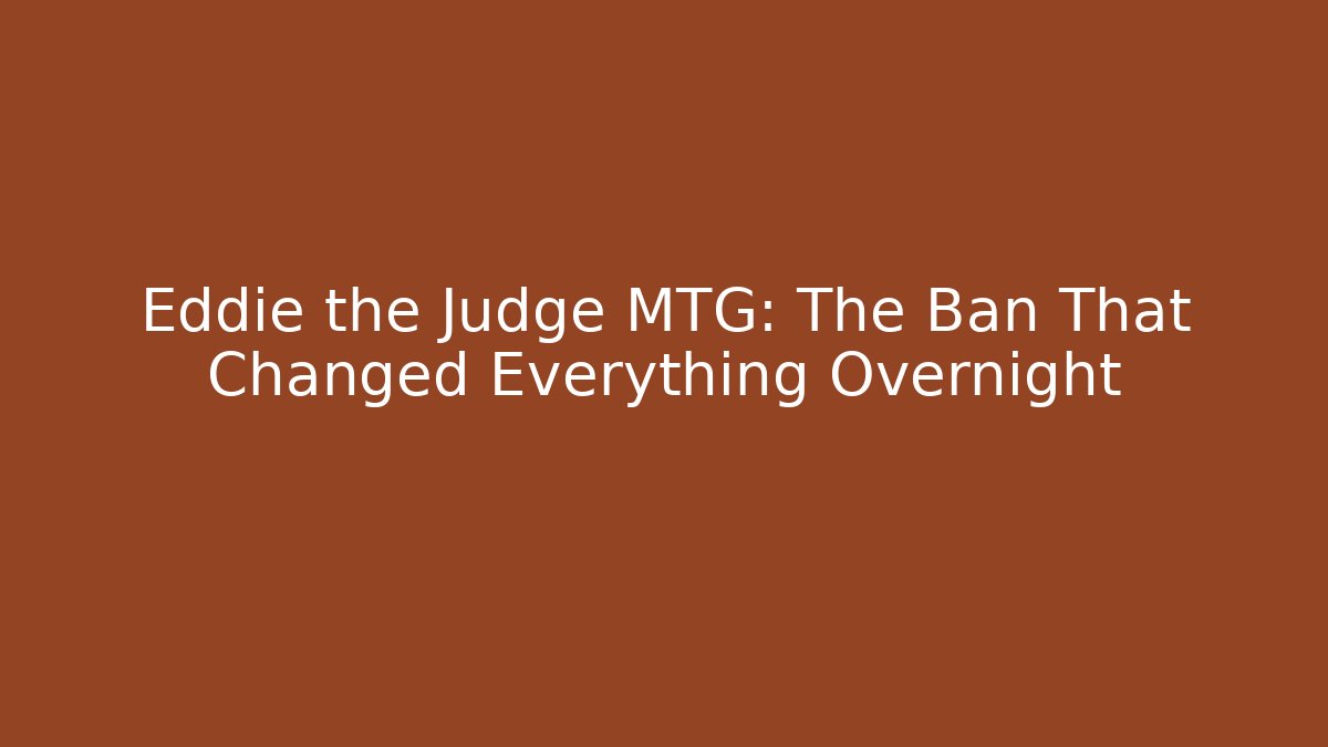 Eddie the Judge MTG: The Ban That Changed Everything Overnight
