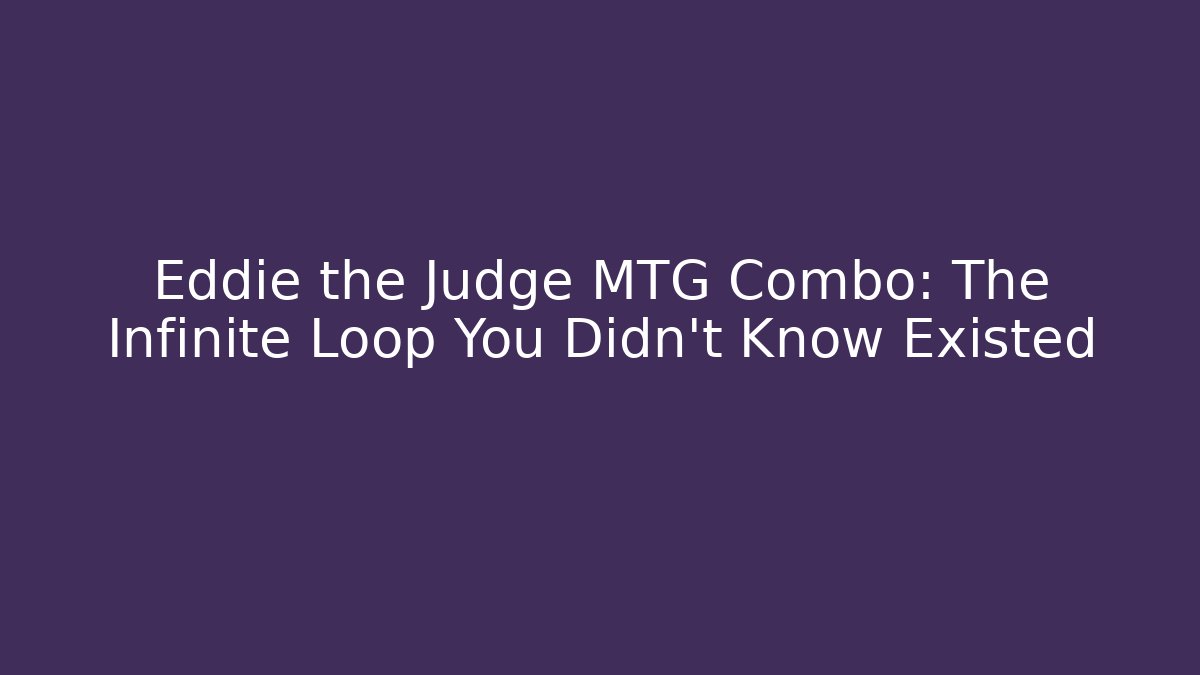 Eddie the Judge MTG Combo: The Infinite Loop You Didn't Know Existed