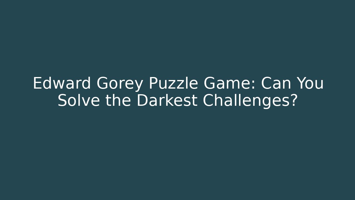 Edward Gorey Puzzle Game: Can You Solve the Darkest Challenges? - Buddy Program