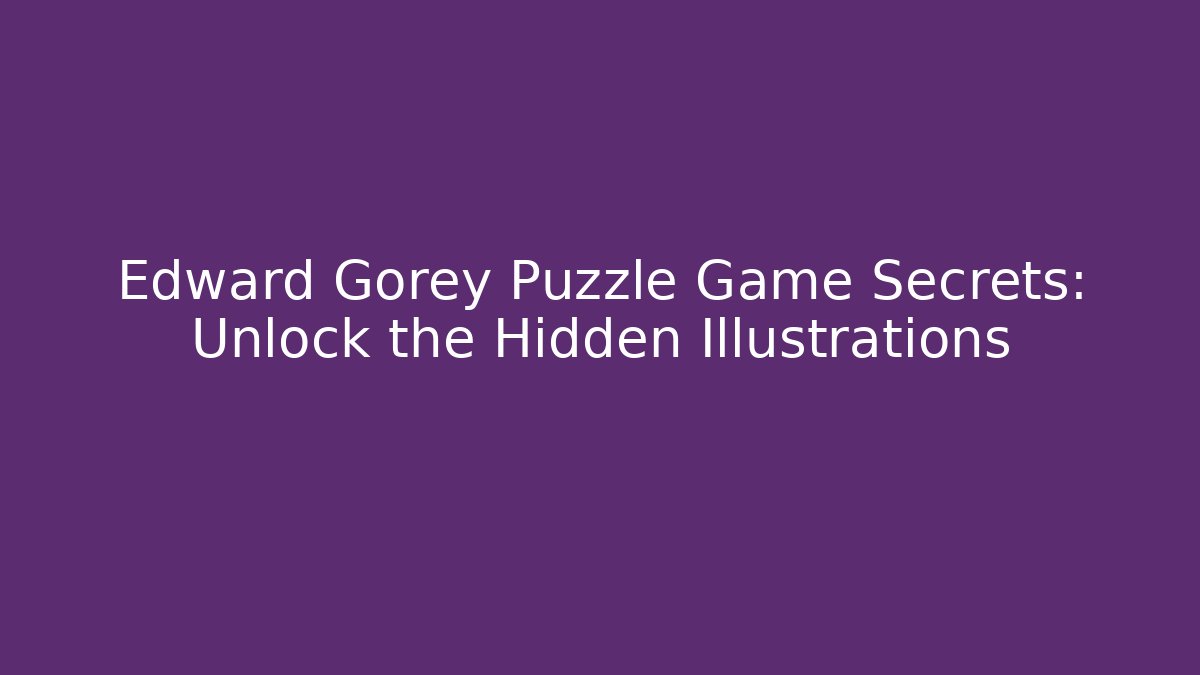 Edward Gorey Puzzle Game Secrets: Unlock the Hidden Illustrations