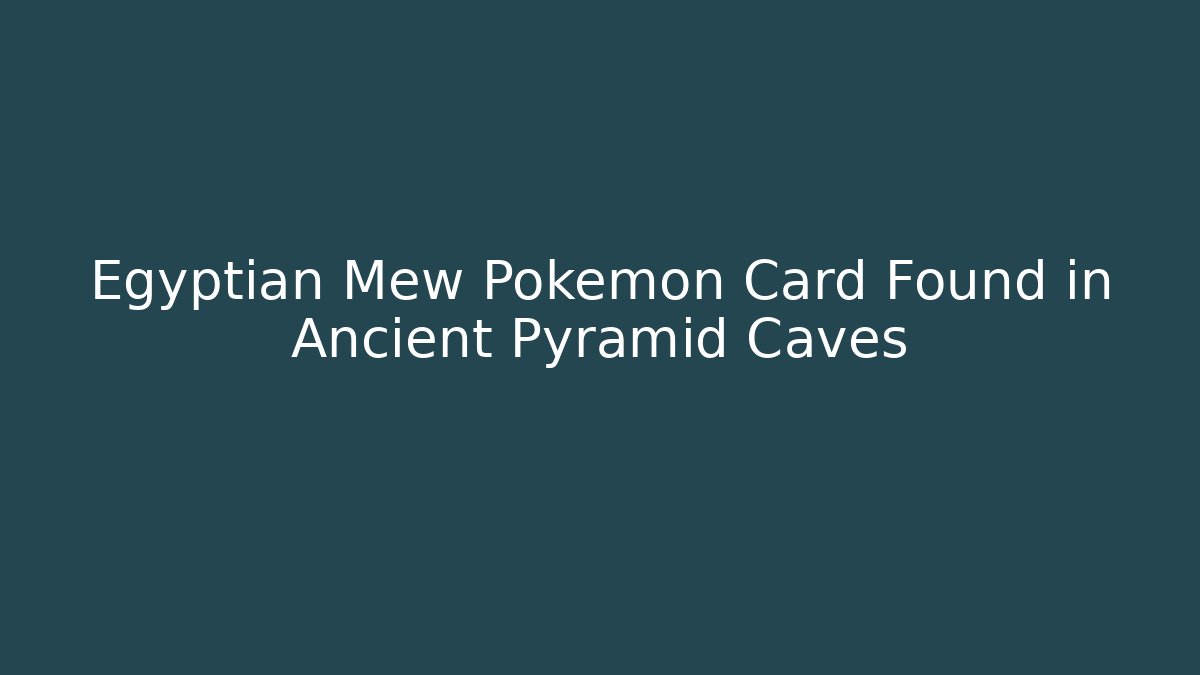Egyptian Mew Pokémon Card Found in Ancient Pyramid Caves - Buddy Program