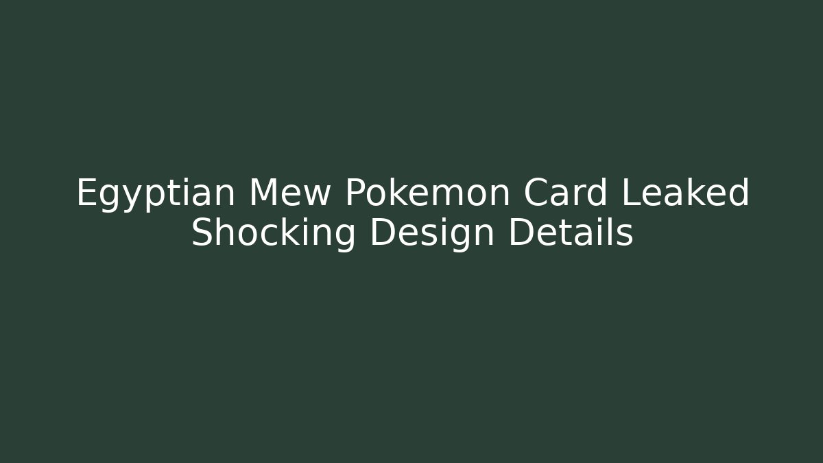 Egyptian Mew Pokémon Card Leaked Shocking Design Details
