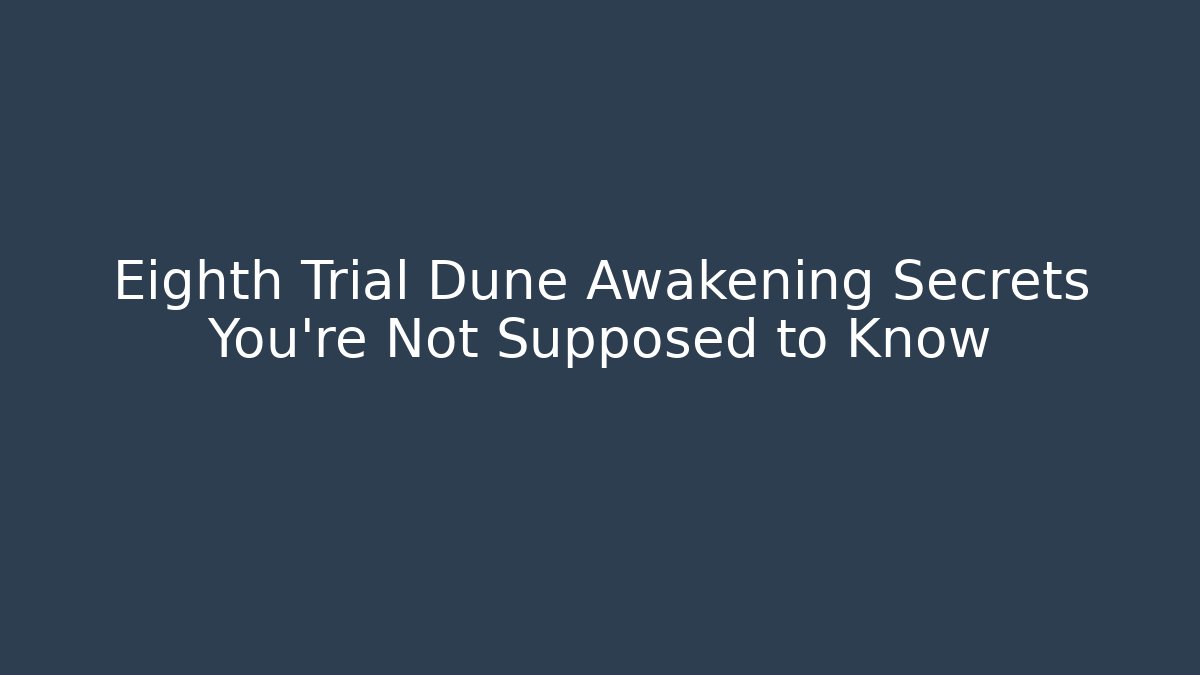 Eighth Trial Dune Awakening Secrets You're Not Supposed to Know