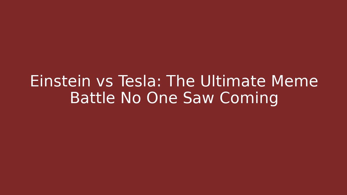 Einstein vs Tesla: The Ultimate Meme Battle No One Saw Coming
