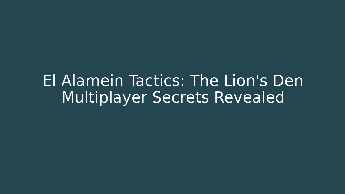 El Alamein Tactics: The Lion's Den Multiplayer Secrets Revealed
