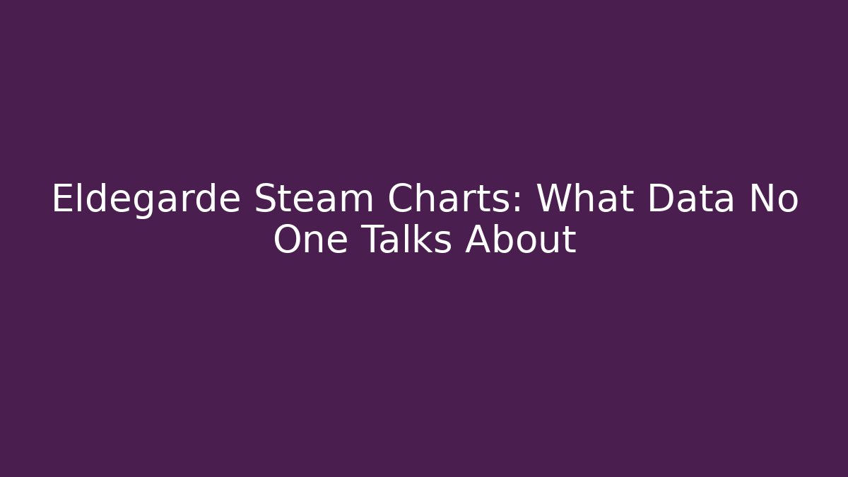Eldegarde Steam Charts: What Data No One Talks About