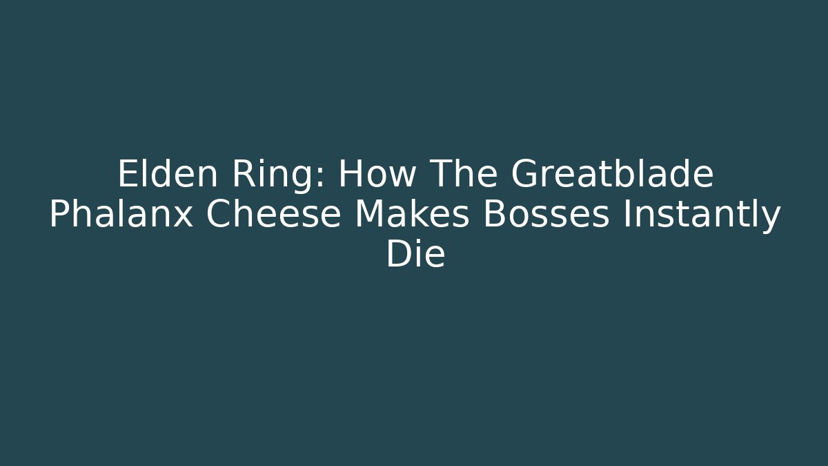 Elden Ring: How The Greatblade Phalanx Cheese Makes Bosses Instantly Die