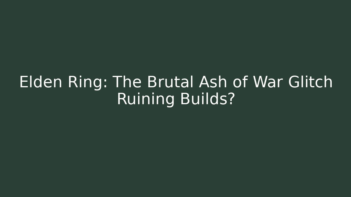 Elden Ring: The Brutal Ash of War Glitch Ruining Builds? - Buddy Program