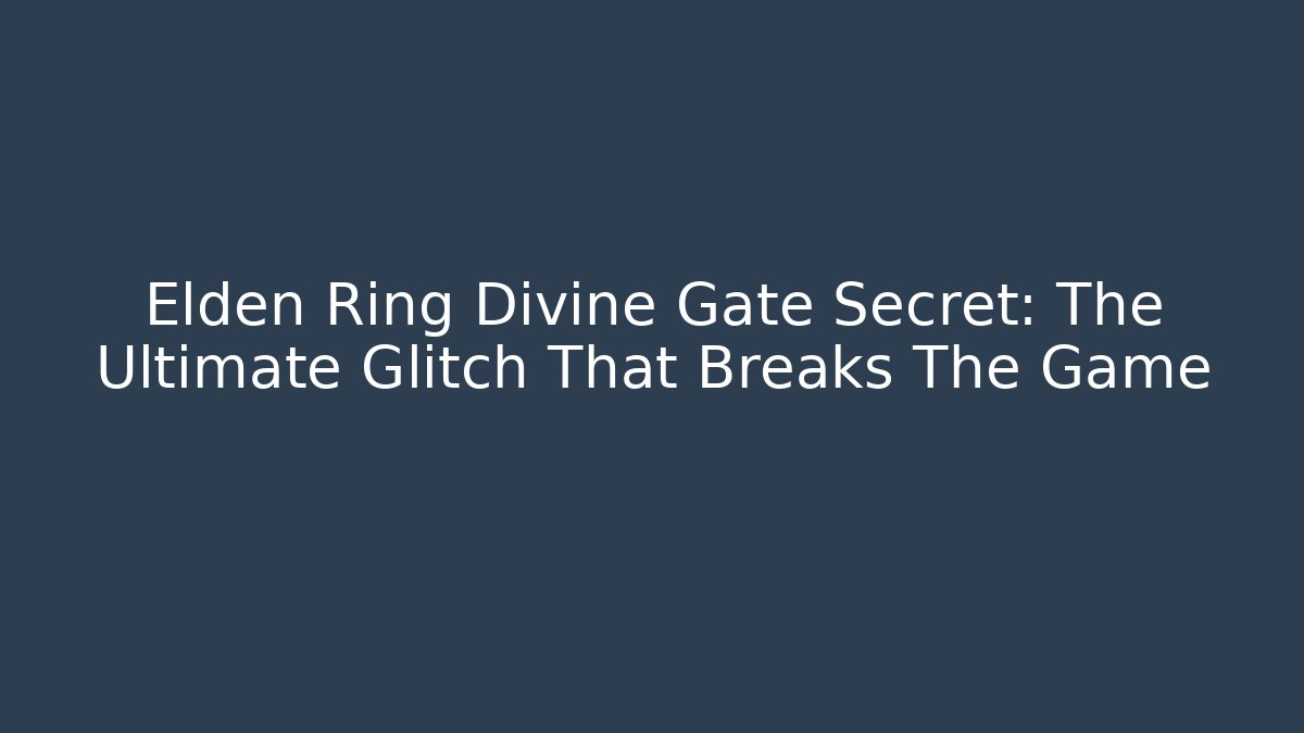 Elden Ring Divine Gate Secret: The Ultimate Glitch That Breaks The Game