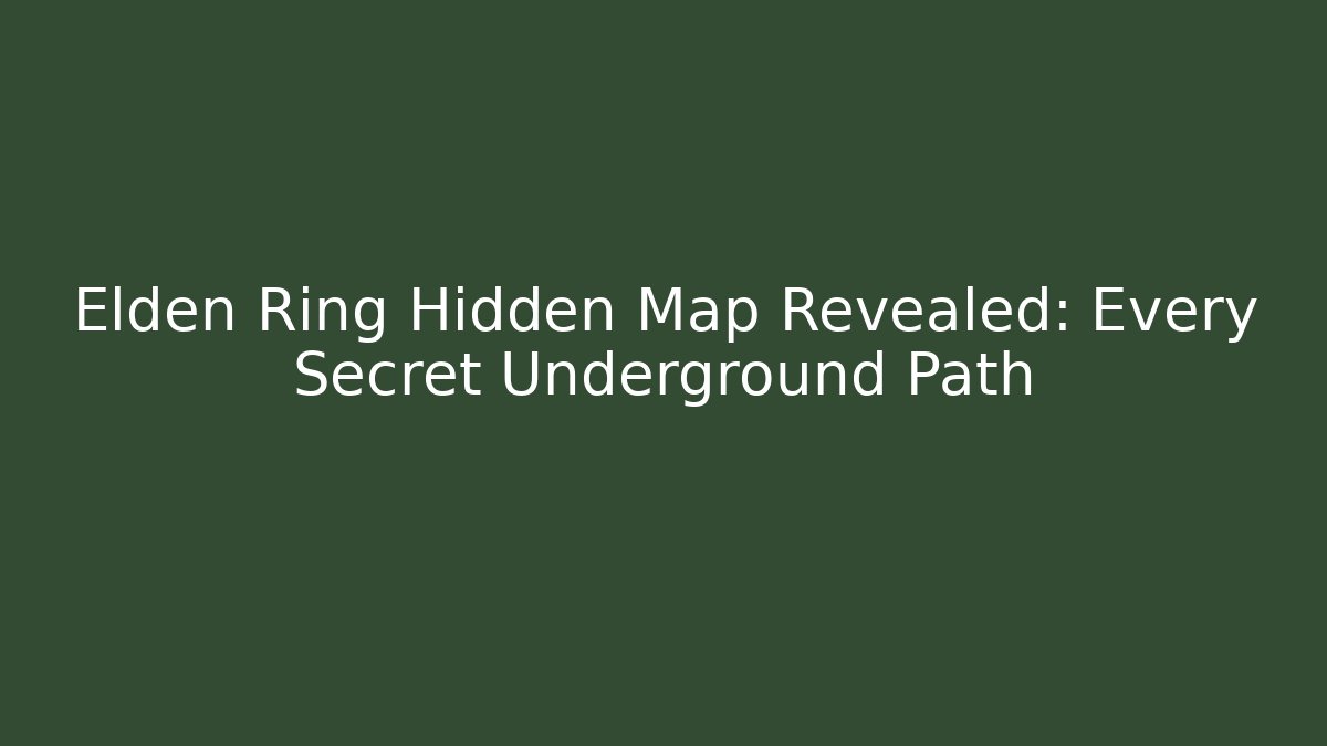 Elden Ring Hidden Map Revealed: Every Secret Underground Path
