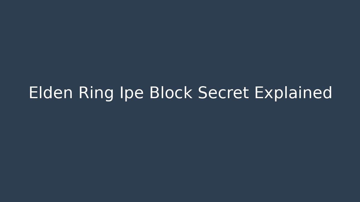 Elden Ring Ipe Block Secret Explained