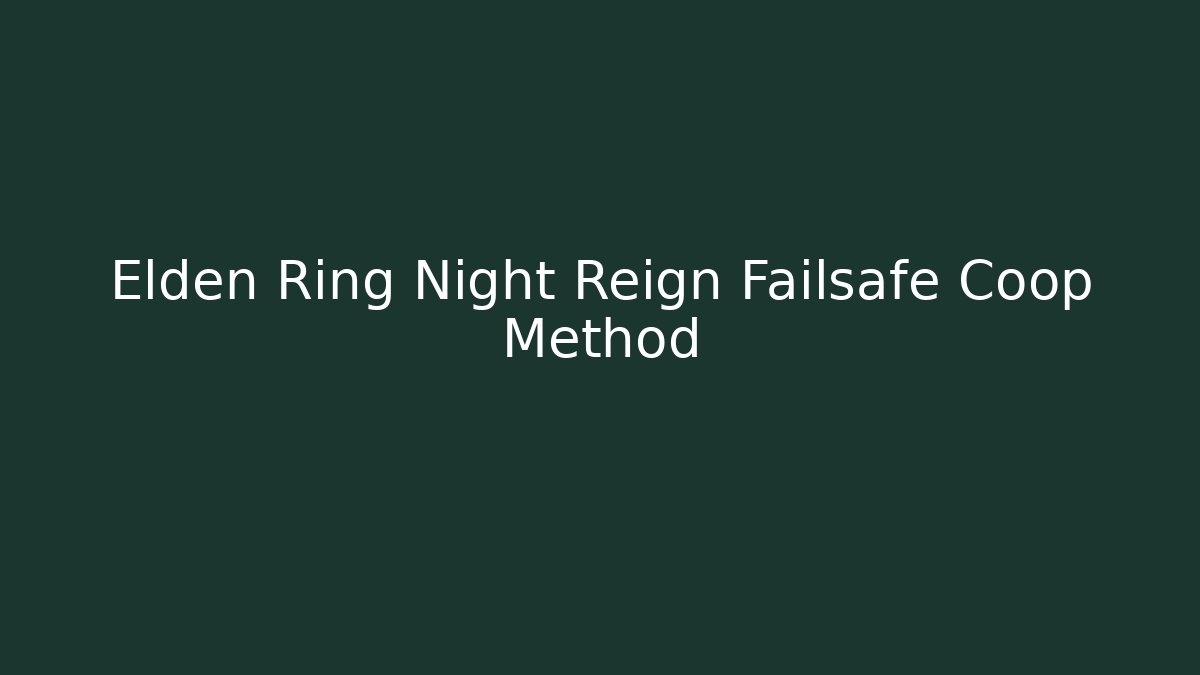 Elden Ring Night Reign Failsafe Coop Method