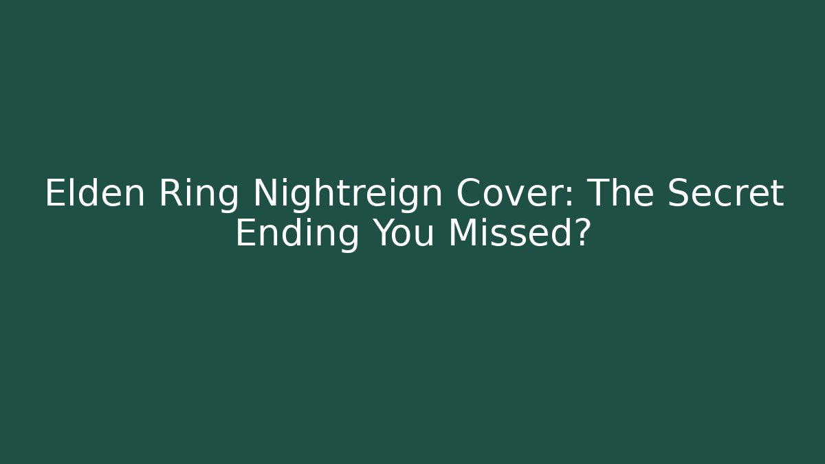 Elden Ring Nightreign Cover: The Secret Ending You Missed?