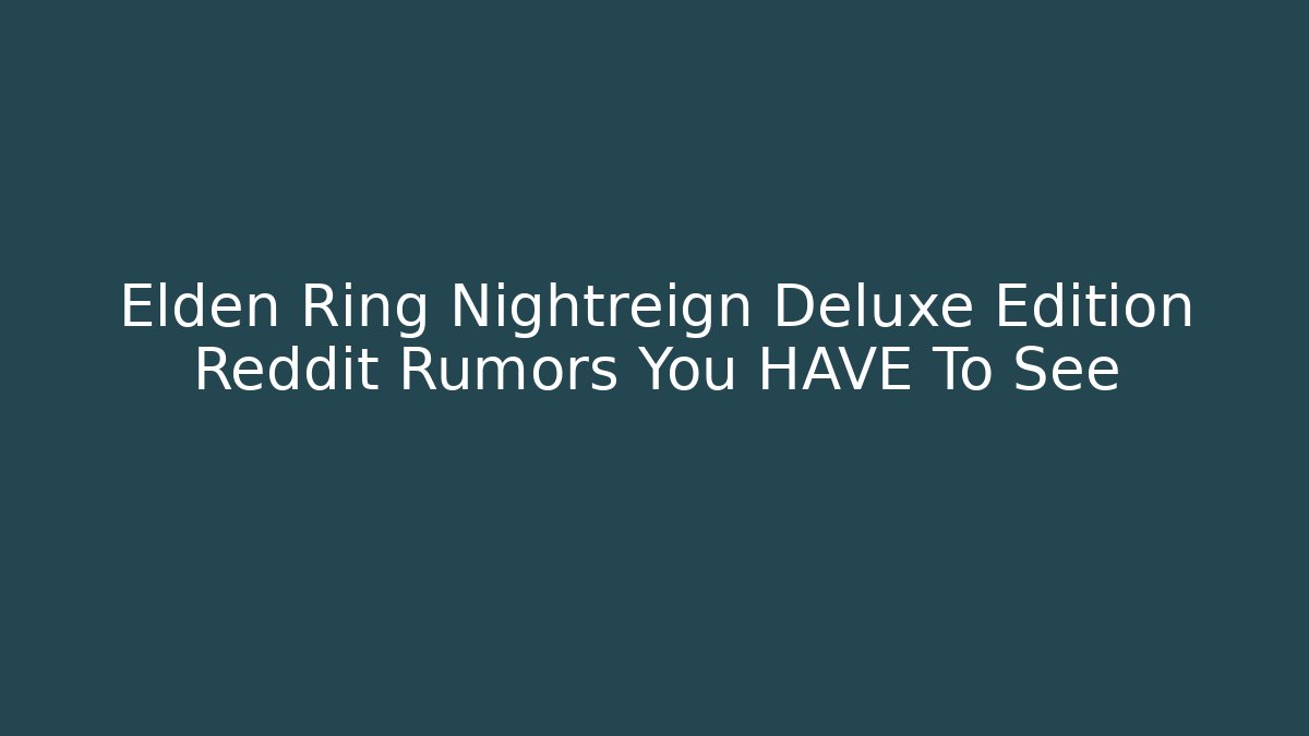 Elden Ring Nightreign Deluxe Edition Reddit Rumors You HAVE To See