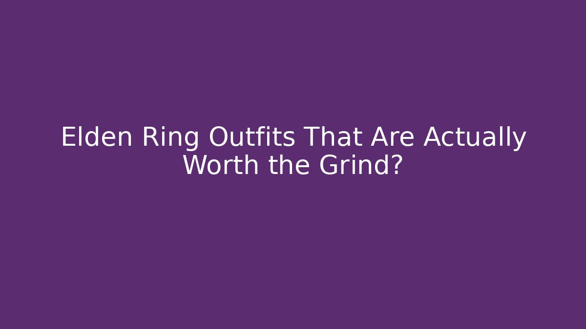 Elden Ring Outfits That Are Actually Worth the Grind?
