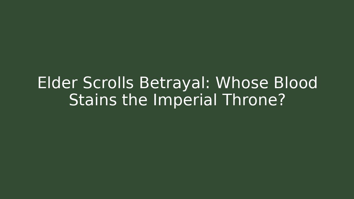 Elder Scrolls Betrayal: Whose Blood Stains the Imperial Throne?