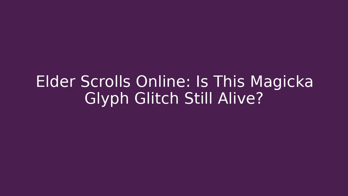 Elder Scrolls Online: Is This Magicka Glyph Glitch Still Alive?