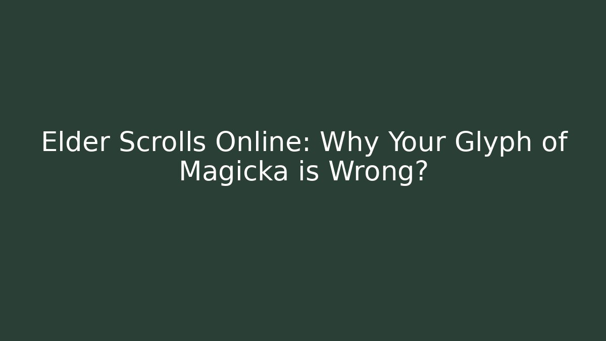 Elder Scrolls Online: Why Your Glyph of Magicka is Wrong?