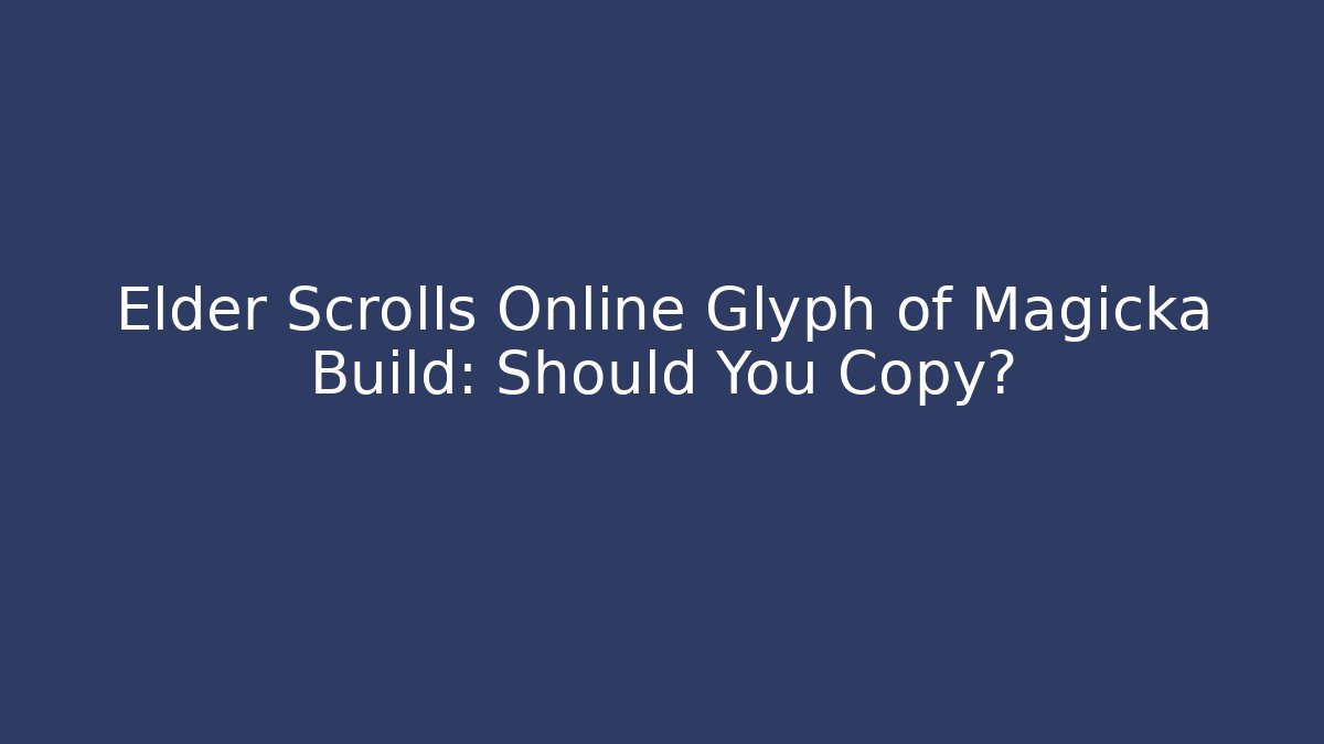 Elder Scrolls Online Glyph of Magicka Build: Should You Copy?
