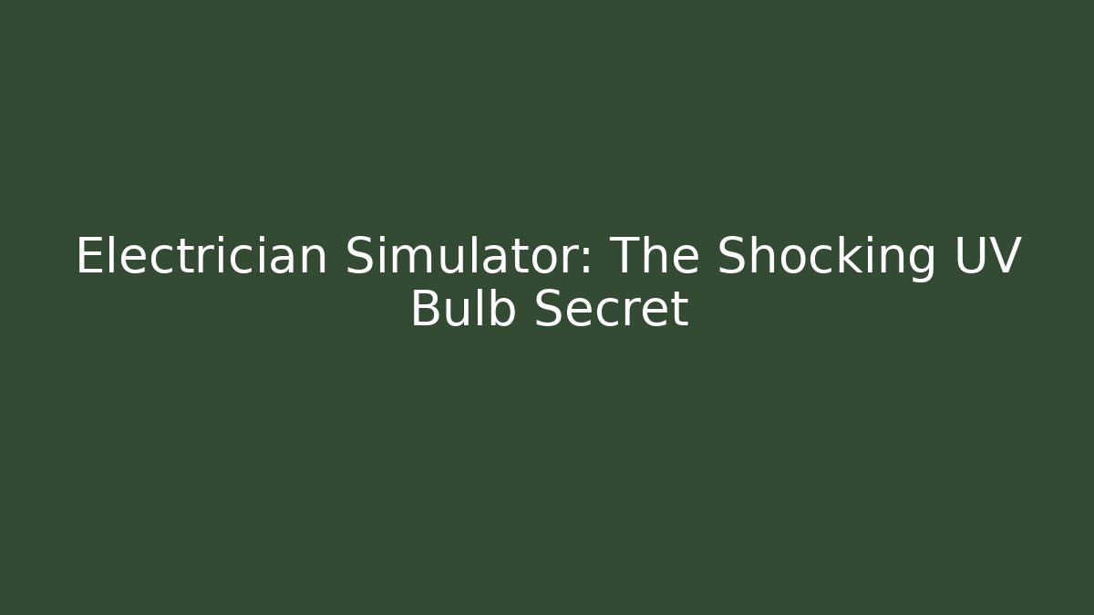 Electrician Simulator: The Shocking UV Bulb Secret