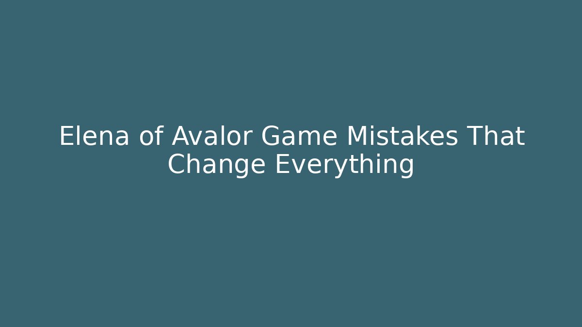 Elena of Avalor Game Mistakes That Change Everything