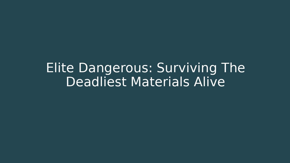 Elite Dangerous: Surviving The Deadliest Materials Alive