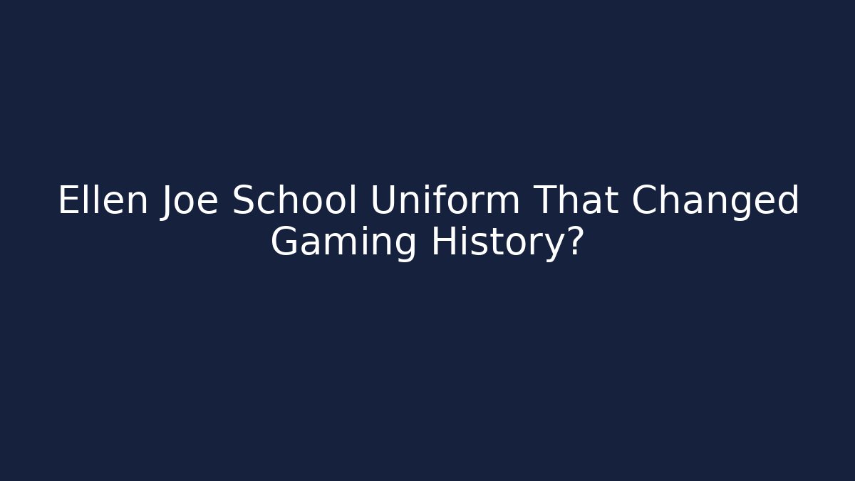 Ellen Joe School Uniform That Changed Gaming History?