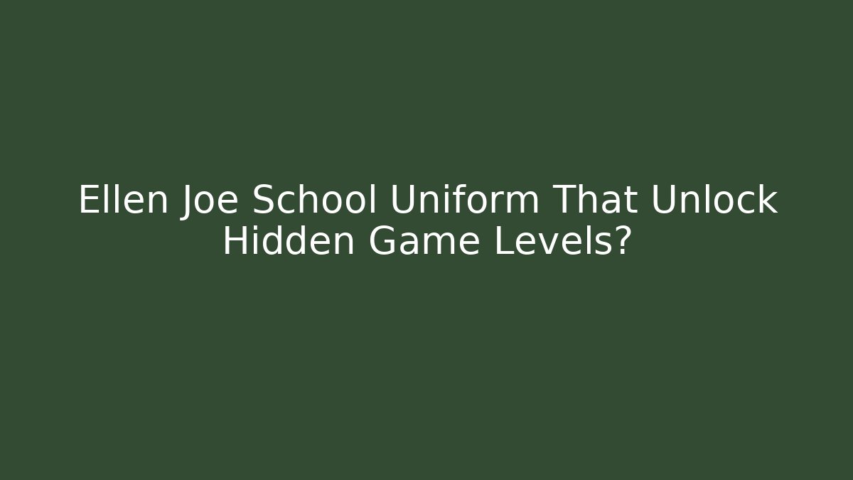 Ellen Joe School Uniform That Unlock Hidden Game Levels? - Buddy Program