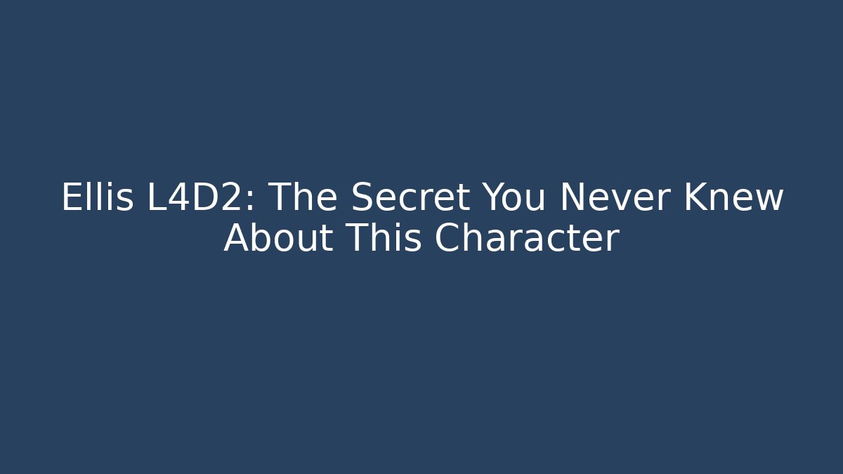 Ellis L4D2: The Secret You Never Knew About This Character