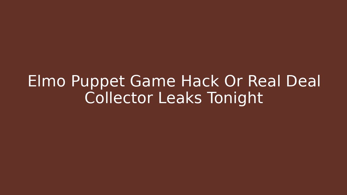 Elmo Puppet Game Hack Or Real Deal Collector Leaks Tonight - Buddy Program
