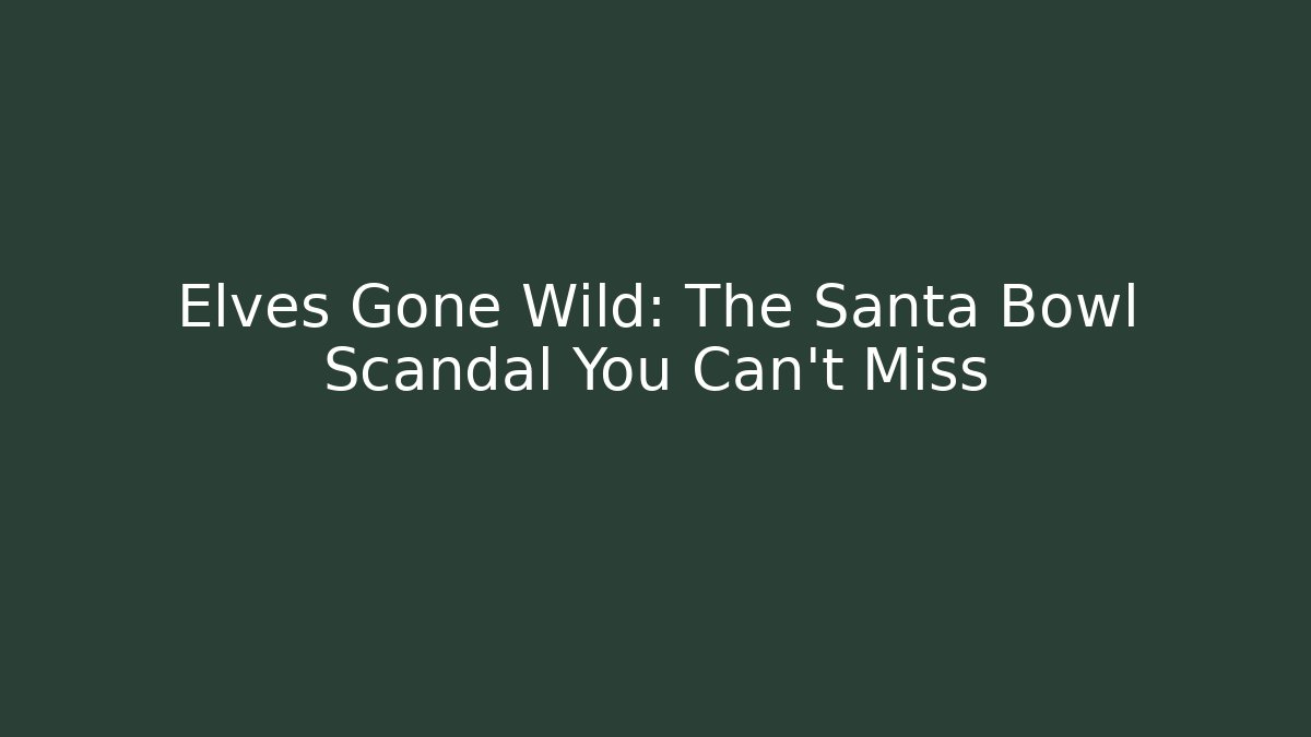 Elves Gone Wild: The Santa Bowl Scandal You Can't Miss