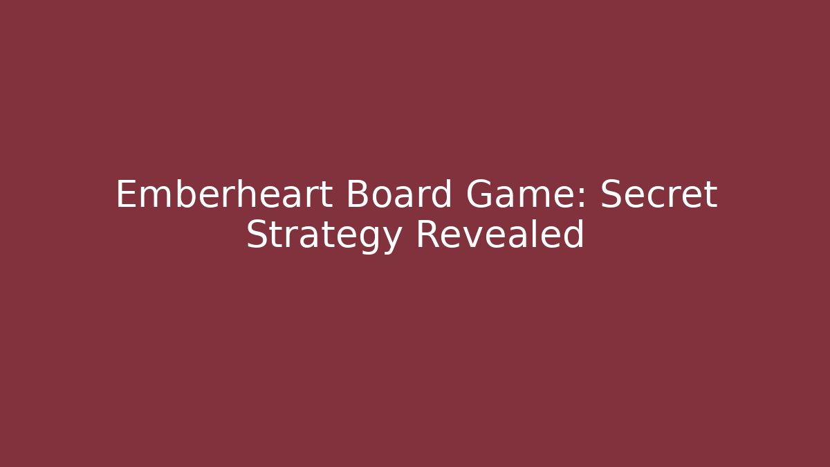 Emberheart Board Game: Secret Strategy Revealed
