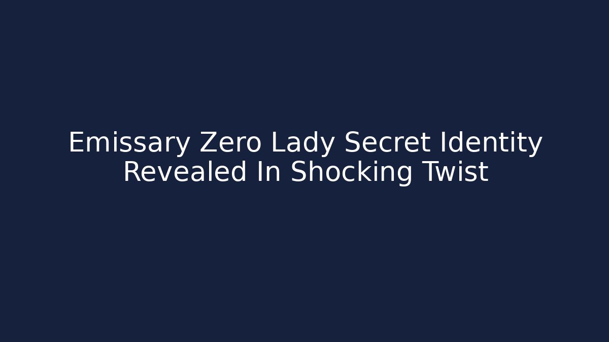 Emissary Zero Lady Secret Identity Revealed In Shocking Twist