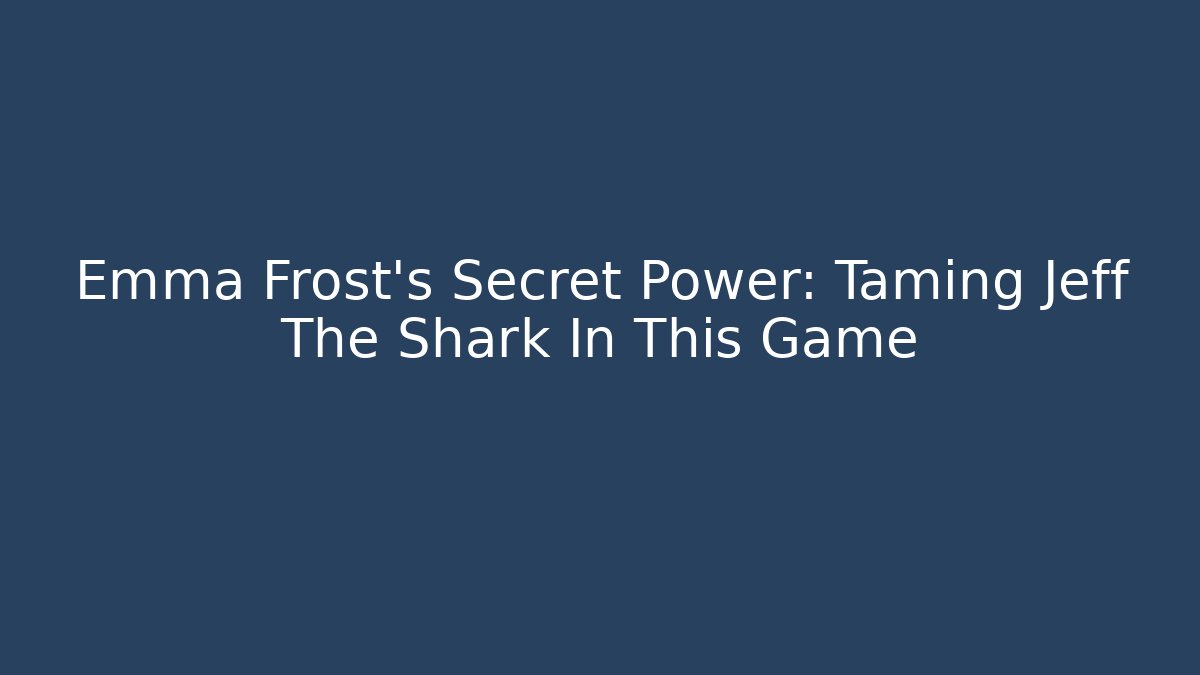 Emma Frost's Secret Power: Taming Jeff The Shark In This Game
