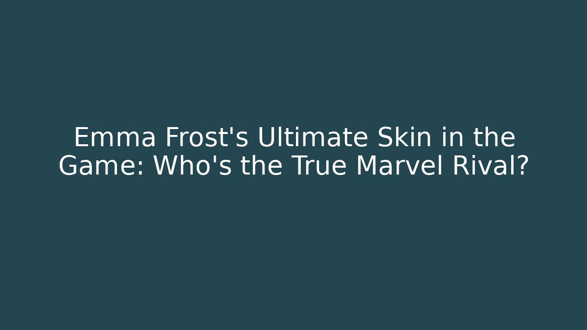 Emma Frost's Ultimate Skin in the Game: Who's the True Marvel Rival?