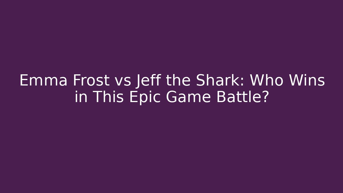 Emma Frost vs Jeff the Shark: Who Wins in This Epic Game Battle?