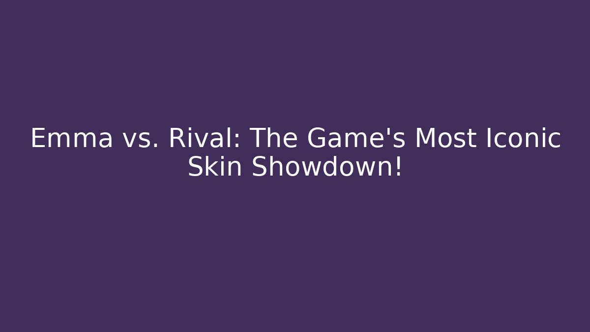 Emma vs. Rival: The Game's Most Iconic Skin Showdown!